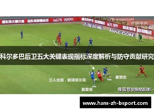 科尔多巴后卫五大关键表现指标深度解析与防守贡献研究
