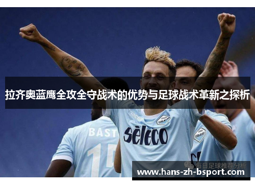 拉齐奥蓝鹰全攻全守战术的优势与足球战术革新之探析 拉齐奥蓝鹰全攻全守战术的优势与足球战术革新之探析