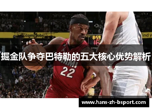 掘金队争夺巴特勒的五大核心优势解析 掘金队争夺巴特勒的五大核心优势解析