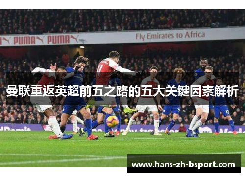 曼联重返英超前五之路的五大关键因素解析 曼联重返英超前五之路的五大关键因素解析