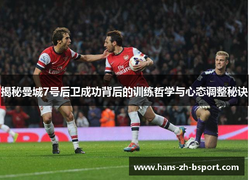 揭秘曼城7号后卫成功背后的训练哲学与心态调整秘诀