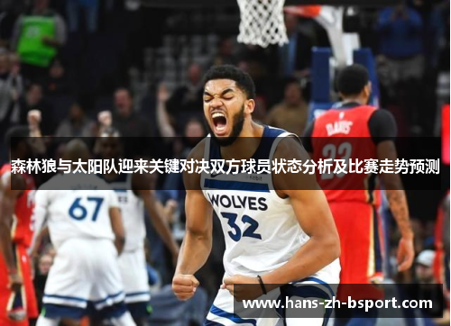 森林狼与太阳队迎来关键对决双方球员状态分析及比赛走势预测