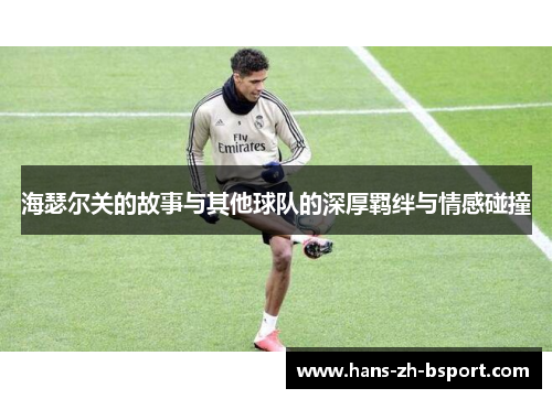 海瑟尔关的故事与其他球队的深厚羁绊与情感碰撞