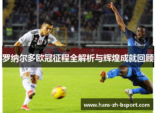 罗纳尔多欧冠征程全解析与辉煌成就回顾