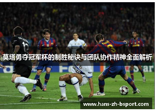 莫塔勇夺冠军杯的制胜秘诀与团队协作精神全面解析