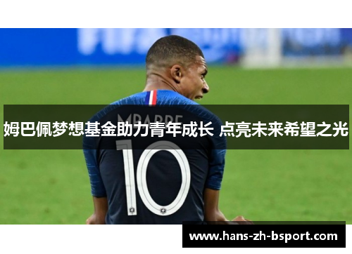 姆巴佩梦想基金助力青年成长 点亮未来希望之光