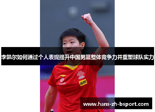 李凯尔如何通过个人表现提升中国男篮整体竞争力并重塑球队实力 李凯尔如何通过个人表现提升中国男篮整体竞争力并重塑球队实力
