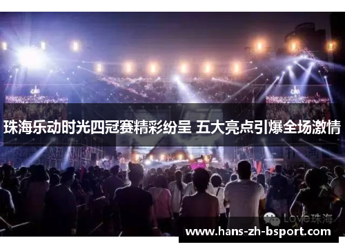 珠海乐动时光四冠赛精彩纷呈 五大亮点引爆全场激情