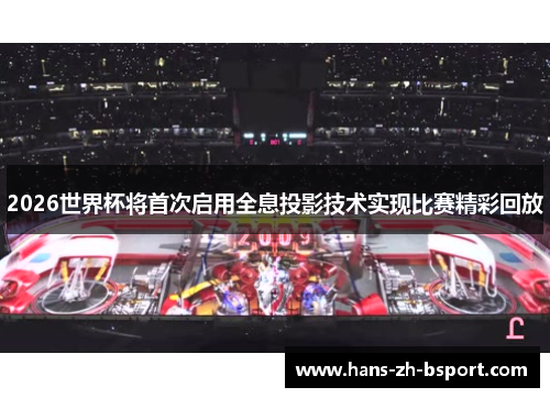 2026世界杯将首次启用全息投影技术实现比赛精彩回放